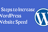 7 Steps to Increase WordPress Website Speed