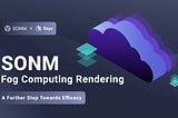 SONM Fog Computing Rendering: A Further Step Towards Efficacy