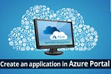 How to Create an Application in Azure Portal