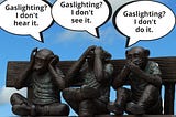 What is Gaslighting? Am I doing it? Why is it Bad?