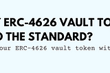 Is my ERC-4626 vault token up to the standard?