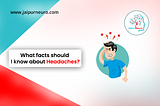 What facts should I know about headaches?