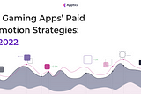 Top Gaming Apps’ Paid Promotion Strategies: Q3 2022