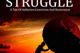 [READ]-The Struggle: A tale of addiction, conviction and restoration.