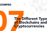 The Different Types of Blockchains and Cryptocurrencies