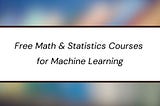 9 Free Math & Statistics Courses for Machine Learning
