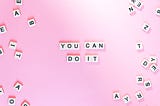 A pink background with white letter beads scattered around the sides. In the middle, in the same letter beads, it says “You Can Do It”