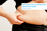How to get rid of love handles when trying to lose weight?