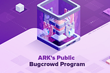 ARK and Bugcrowd Partnership Moves Forward With Release Of Public Security Testing