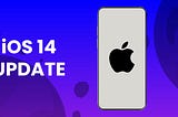 Apple’s iOS 14 Update & What It Means For Your Business