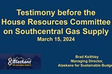 Our Testimony before the House Resources Committee on Southcentral Gas Supply