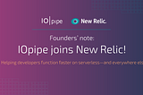 Founders’ note: IOpipe joins New Relic!