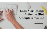 SaaS Marketing: A Simple (But Complete) Guide