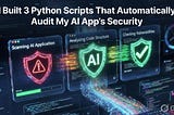 I Built 3 Python Scripts That Automatically Audit My AI App’s Security