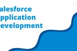 Salesforce Custom Application Development: Transforming Business Efficiency