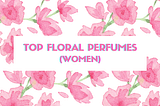 Top Floral Perfumes for Women