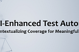 AI-Enhanced Test Automation: Contextualizing Coverage for Meaningful Results