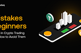 Mistakes Beginners Make in Crypto Trading and How to Avoid Them
