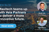 Maxitech teams up with Vela Partners to deliver a more innovative future.