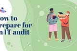 How to prepare for an IT audit