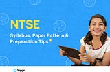 NTSE: Syllabus, Paper Pattern & Preparation Tips
