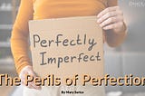 The Perils Of Perfection