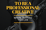 WHAT YOU NEED TO KNOW TO BE A PROFESSIONAL CREATIVE