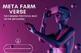 META FARM VERSE: GUARANTEEING GREAT REWARDS TO FARMERS IN THE METAVERSE