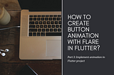 How to create button animation with Flare in Flutter? Part3: Implement animation in Flutter project