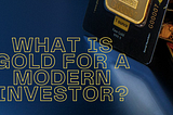 What is gold for a modern investor?