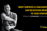 What surprises and challenges can relocation bring to your startup?