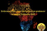 Embrace 2024: Join the Collective Endeavor to Shape Timbuktu DAO