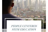 Why I Started People Centered STEM Education