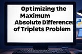 📘 Walkthrough: Maximum Value of Absolute Differences Triplet