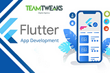 Flutter App Development Company — Teamtweaks