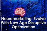 Neuromarketing: Evolve With New Age Disruptive Optimization Techniques