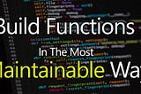 Build Functions In  The Most MaintainableWay— clean code part 3