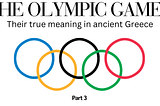 THE OLYMPIC GAMES: Their true meaning in ancient Greece — Part 3