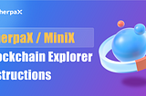 SherpaX/MiniX Blockchain Explorer Instructions