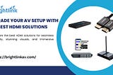 Upgrade Your AV Setup with the Best HDMI Solutions