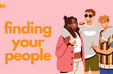 text reads “finding your people.” the text is next to an illustration of three people with their arms around each other