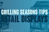 Grilling Season 9 Tips For Custom Retail Displays