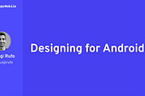Designing for Android