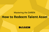 How to Redeem Talent Asset on DAREN