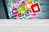 Building Your Online Presence As An Entrepreneur