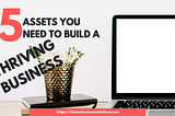 5 Assets You Need to Build a Thriving Business.