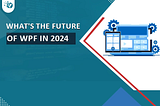 What’s the Future of WPF in 2024