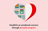 Establish an emotional connection through a loyalty program