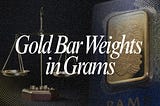 Gold Bar Weights in Grams: A Practical Guide for Physical Gold Buyers