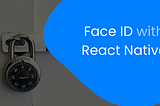 How to Use Face ID With React Native or Expo